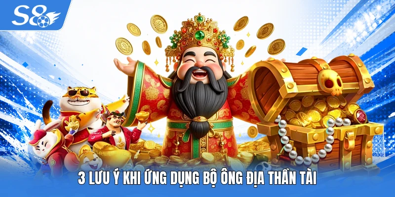 3 lưu ý khi ứng dụng bộ Ông Địa Thần Tài