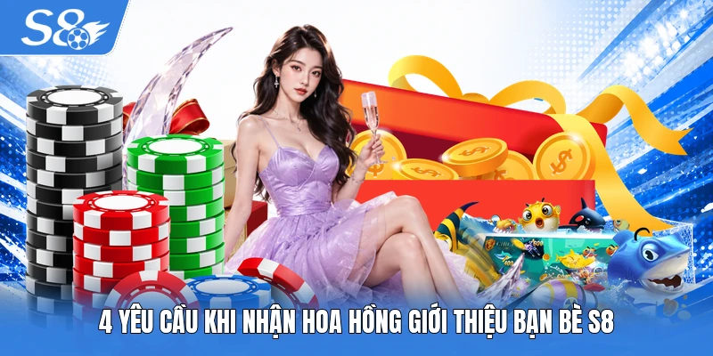 4 yêu cầu khi nhận hoa hồng giới thiệu bạn bè S8