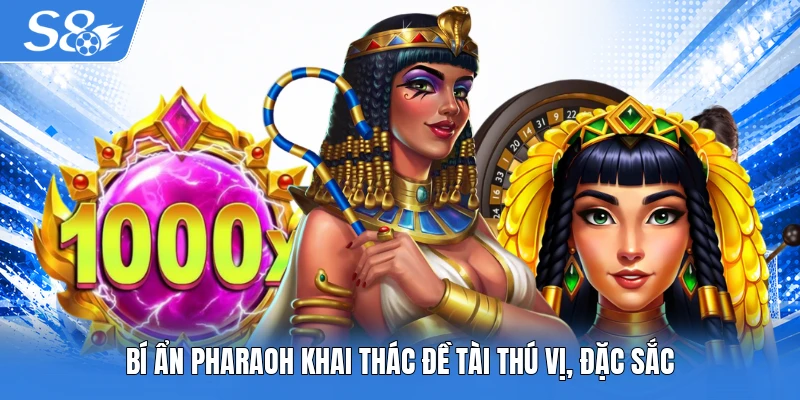 Bí Ẩn Pharaoh khai thác đề tài thú vị, đặc sắc