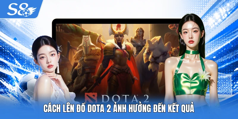 Cách lên đồ Dota 2 ảnh hưởng đến kết quả