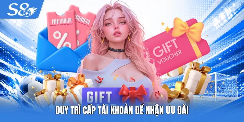 Duy trì cấp tài khoản để nhận ưu đãi