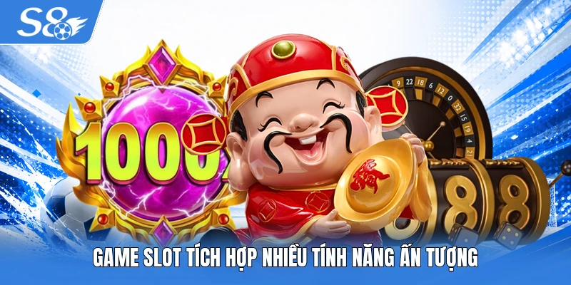 Game slot tích hợp nhiều tính năng ấn tượng