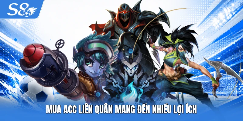 Mua acc Liên Quân mang đến nhiều lợi ích