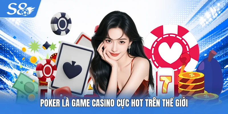 Poker là game casino cực hot trên thế giới