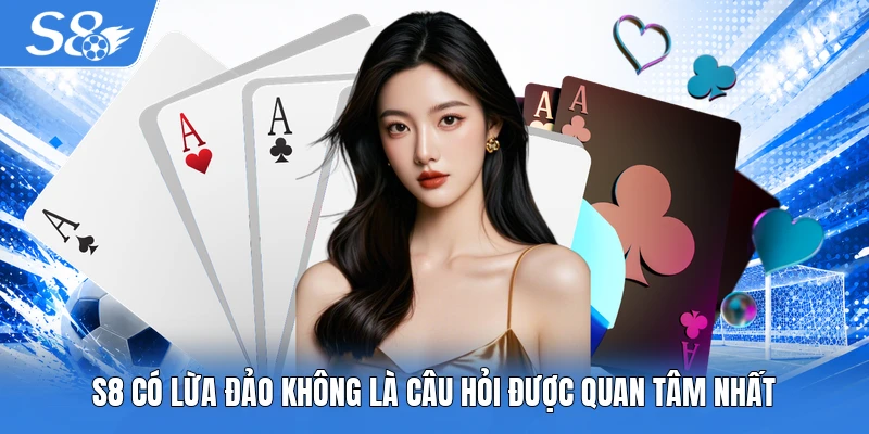 S8 có lừa đảo không là câu hỏi được quan tâm nhất