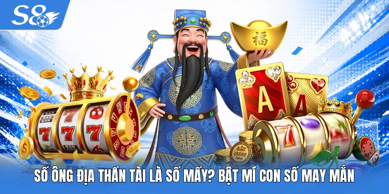 Số Ông Địa Thần Tài là số mấy
