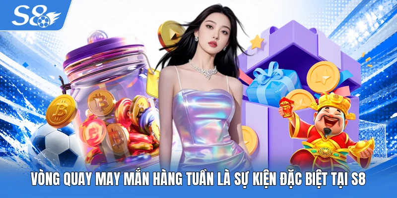 Vòng quay may mắn hàng tuần là sự kiện đặc biệt tại S8